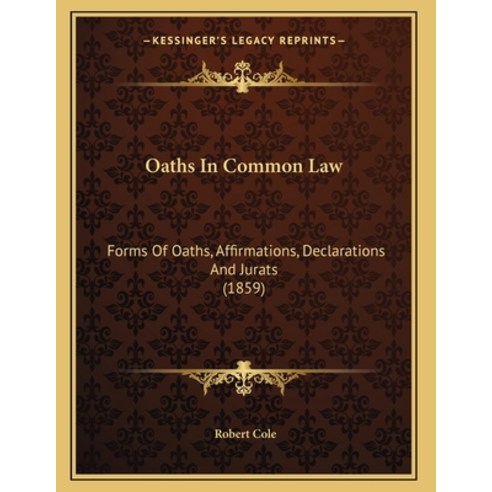 Oaths In Common Law: Forms Of Oaths Affirmations Declarations And Jurats (1859) Paperback, Kessinger Publishing