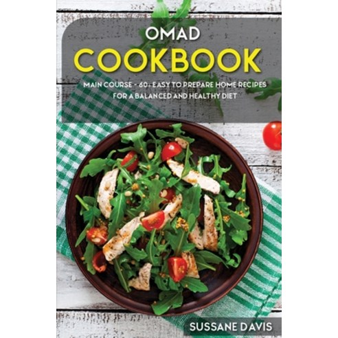 Omad Cookbook: MAIN COURSE - 60+ Easy to prepare at home recipes for a balanced and healthy diet Paperback, Nomad Publishing, English, 9781664071872