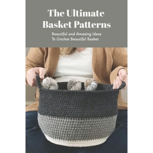 (영문도서) The Ultimate Basket Patterns: Beautiful and Amazing Ideas To Crochet Beautiful Basket: Basket... Paperback, Independently Published, English, 9798500736062