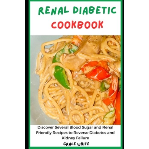 (영문도서) Renal Diabetic Cookbook: Discover Several Blood Sugar Friendly Recipes to Reverse Diabetes K... Paperback, Independently Published, English, 9798882776038