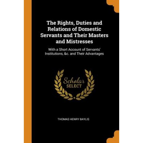 (영문도서) The Rights Duties and Relations of Domestic Servants and Their Masters and Mistresses: With ... Paperback, Franklin Classics, English, 9780342218066