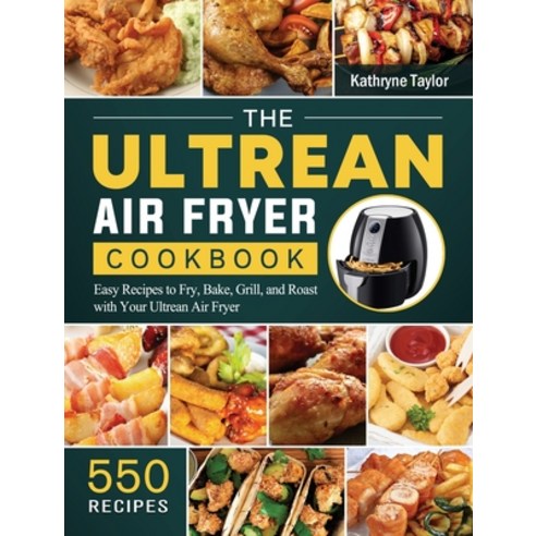 (영문도서) The Ultrean Air Fryer Cookbook: 550 Easy Recipes to Fry Bake Grill and Roast with Your Ult... Hardcover, Kathryne Taylor, English, 9781803190396