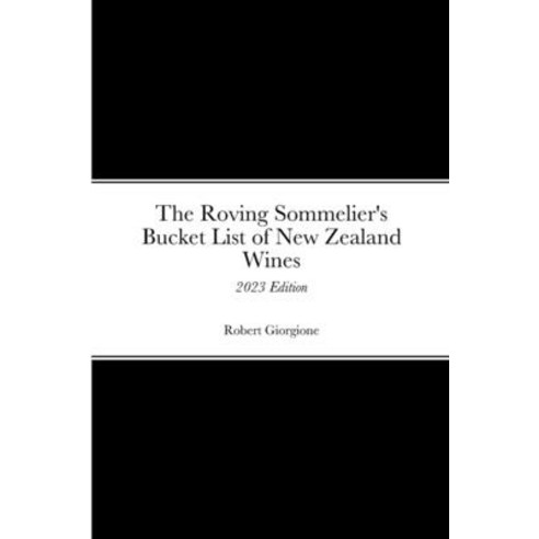 (영문도서) The Roving Sommelier''s Bucket List of New Zealand Wines: 2023 Edition Paperback, Lulu.com, English, 9781446724897