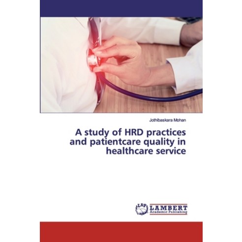 A study of HRD practices and patientcare quality in healthcare service Paperback, LAP Lambert Academic Publishing