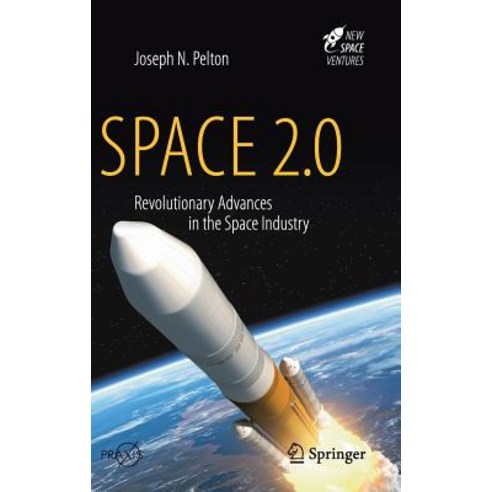 Space 2.0:Revolutionary Advances in the Space Industry, Space 2.0, Pelton, Joseph N.(저),Springer, Springer