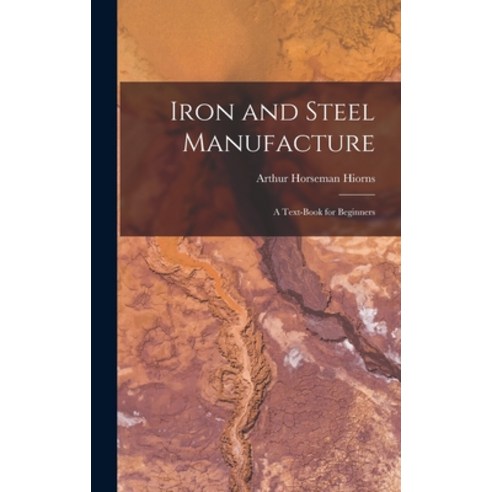 (영문도서) Iron and Steel Manufacture: A Text-Book for Beginners Hardcover, Legare Street Press, English, 9781017660890