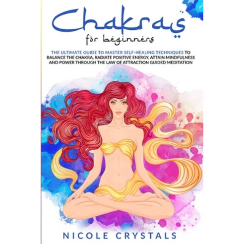 Chakras for Beginners: The Ultimate Guide to Master Self-Healing Techniques to Balance the Chakra R... Paperback, Top Life Ltd, English, 9781801137638