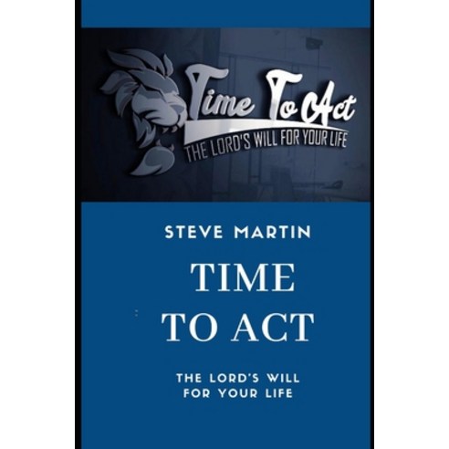 Time To Act: The Lord''s Will For Your Life Paperback, Independently Published