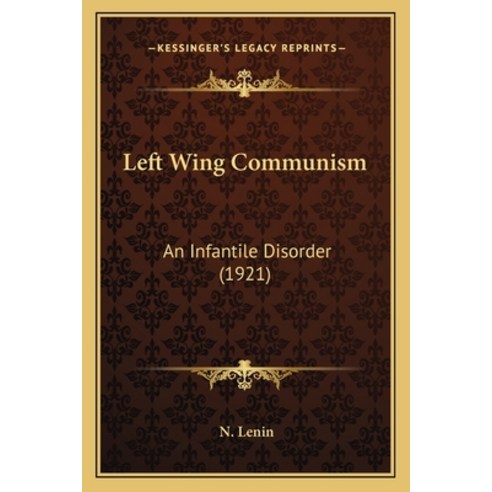 Left Wing Communism: An Infantile Disorder (1921) Paperback, Kessinger Publishing