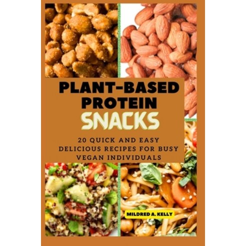(영문도서) Plant-Based protein snacks: 20 Quick And Easy Delicious Recipes For Busy Vegan Individuals Paperback, Independently Published, English, 9798397759427