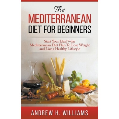 The Mediterranean Diet For Beginners: Start Your Ideal 7-Day Mediterranean Diet Plan To Lose Weight ... Paperback, Lito Publishing