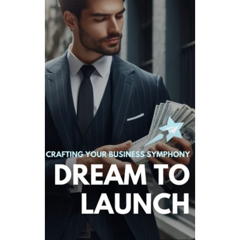 (영문도서) Dream To Launch: Crafting Your Business Symphony Paperback, Independently Published, English, 9798877478336