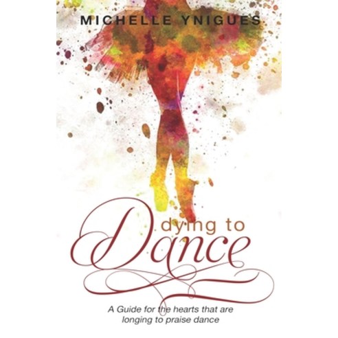 Dying To Dance: A Guide for the hearts that are longing to Praise Dance Paperback, Independently Published, English, 9798720529840