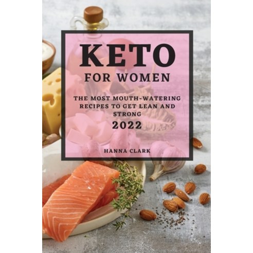 (영문도서) Keto for Women 2022: The Most Mouth-Watering Recipes to Get Lean and Strong Paperback, Hanna Clark, English, 9781804501313