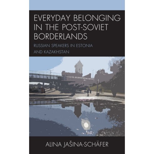(영문도서) Everyday Belonging in the Post-Soviet Borderlands: Russian Speakers in Estonia and Kazakhstan Paperback, Lexington Books, English, 9781793631404