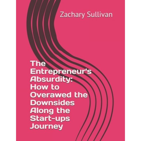 (영문도서) The Entrepreneur''s Absurdity: How to Overawed the Downsides Along the Start-ups Journey Paperback, Independently Published, English, 9798514173754