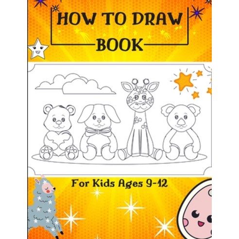 How to Draw Book For Kids Ages 9-12: Drawing Cute Animals / How to Draw Cute Animals / Draw Animals ... Paperback, Independently Published, English, 9798572691610
