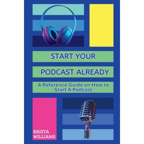 (영문도서) Start Your Podcast Already: A Reference Guide on How to Start a Podcast Paperback, Self, English, 9781069091802