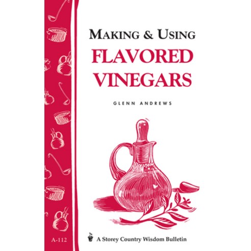 (영문도서) Making & Using Flavored Vinegars: Storey''s Country Wisdom Bulletin A-112 Paperback, Storey Publishing, English, 9780882665566