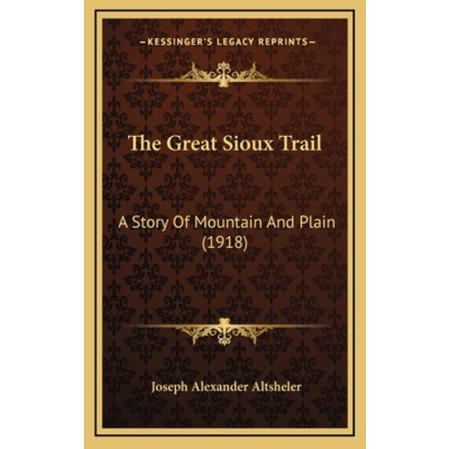 The Great Sioux Trail: A Story Of Mountain And Plain (1918) Hardcover, Kessinger Publishing