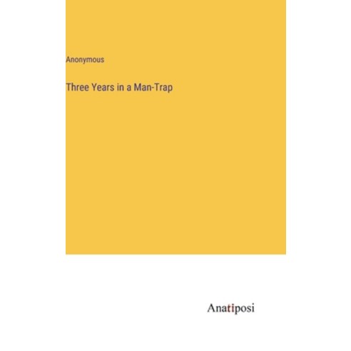 (영문도서) Three Years in a Man-Trap Hardcover, Anatiposi Verlag, English, 9783382186050