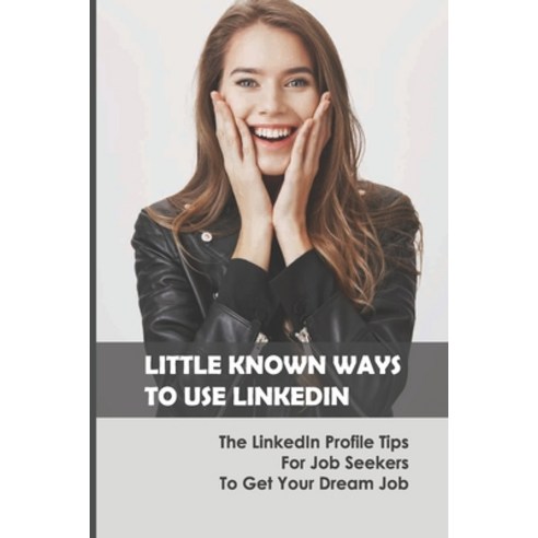 (영문도서) Little Known Ways To Use LinkedIn: The LinkedIn Profile Tips For Job Seekers To Get Your Drea... Paperback, Independently Published, English, 9798545244782