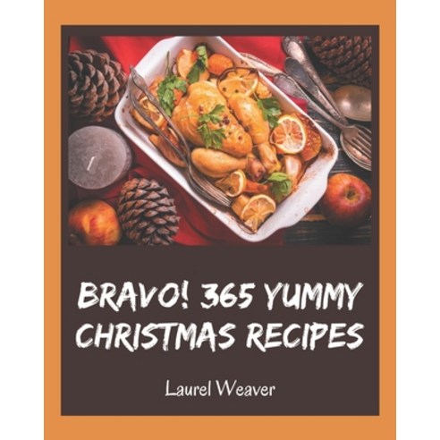 Bravo! 365 Yummy Christmas Recipes: Greatest Yummy Christmas Cookbook of All Time Paperback, Independently Published