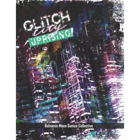 (영문도서) Glitch City Uprising!: Narrative Cyberpunk Indie TTRPG Paperback, Independently Published, English, 9798884765566