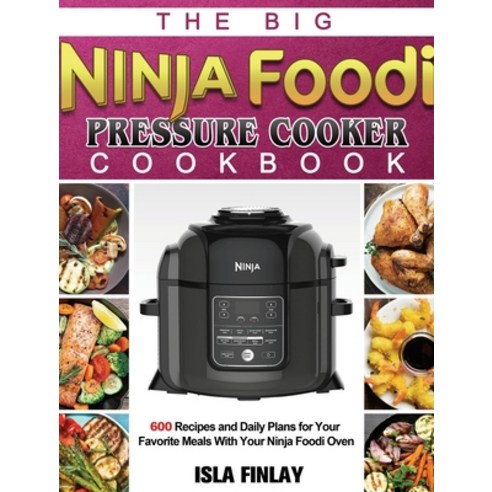 (영문도서) The Big Ninja Foodi Pressure Cooker Cookbook: 600 Recipes and Daily Plans for Your Favorite M... Hardcover, Isla Finlay, English, 9781802449945