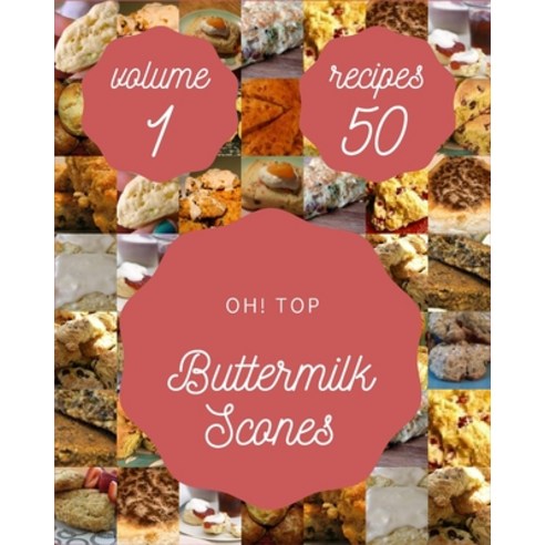 Oh! Top 50 Buttermilk Scones Recipes Volume 1: Let''s Get Started with The Best Buttermilk Scones Coo... Paperback, Independently Published, English, 9798737850654