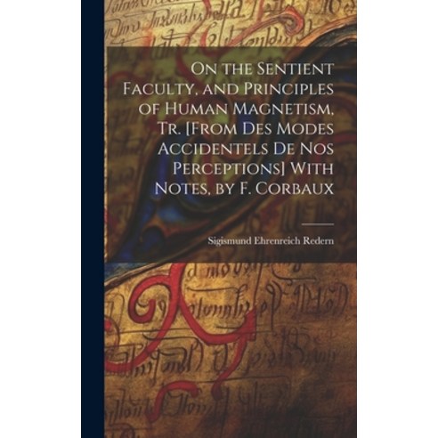 (영문도서) On the Sentient Faculty and Principles of Human Magnetism Tr. [From Des Modes Accidentels D... Hardcover, Legare Street Press, English, 9781020644092