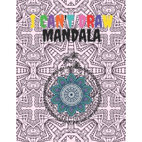 I Can''t Draw Mandala: An Adult Coloring Book Featuring 30 of the World''s Most Beautiful Mandalas for... Paperback, Independently Published