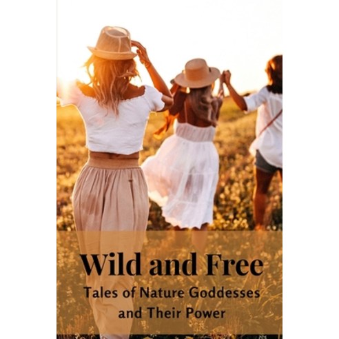 (영문도서) Wild and Free: Tales of Nature Goddesses and Their Power Paperback, Independently Published, English, 9798394403149