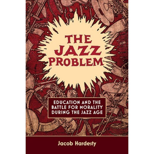 (영문도서) The Jazz Problem: Education and the Battle for Morality During the Jazz Age Paperback, State University of New Yor..., English, 9781438494647