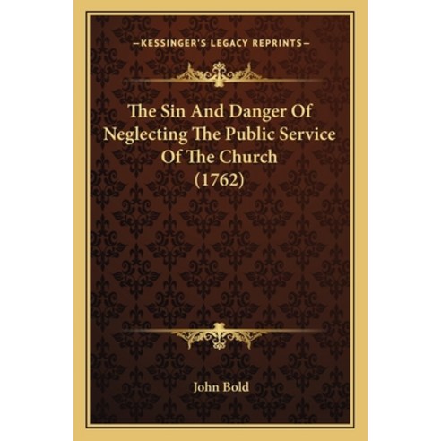 The Sin And Danger Of Neglecting The Public Service Of The Church (1762) Paperback, Kessinger Publishing