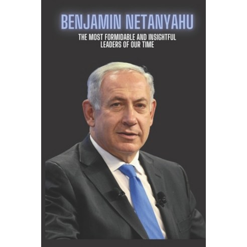 (영문도서) Benjamin Netanyahu: The Most Formidable and insightful leaders of our time Paperback, Independently Published, English, 9798358962330
