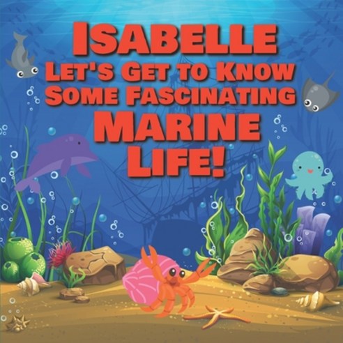 Isabelle Let''s Get to Know Some Fascinating Marine Life!: Personalized Baby Books with Your Child''s ... Paperback, Independently Published