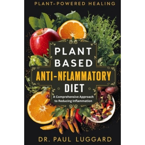 (영문도서) Plant Based Anti-Inflammatory Diet: Plant-Powered Healing: A Comprehensive Approach to Reduci... Paperback, Independently Published, English, 9798884853294