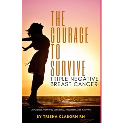(영문도서) The Courage to Survive Triple Negative Breast Cancer: One Nurses Journey of Resilience Treat... Paperback, Independently Published, English, 9798876689160