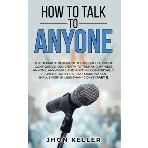 How to Talk to Anyone: The Ultimate Blueprint to Get Bullet-Proof Confidence and Charm to Talk and I... Hardcover, Jhon Keller, English, 9781801385114