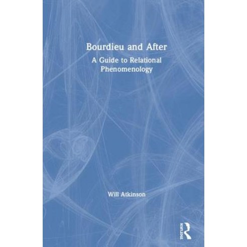 Bourdieu and After: A Guide to Relational Phenomenology Hardcover, Routledge