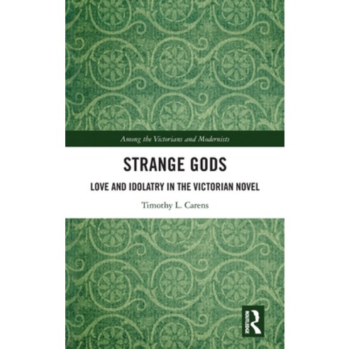 (영문도서) Strange Gods: Love and Idolatry in the Victorian Novel Hardcover, Routledge, English, 9780367525095