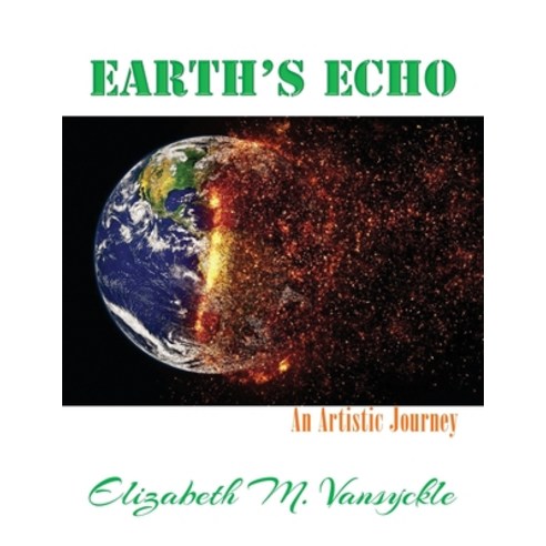 Earth''s Echo: An Artistic Journey Paperback, Elizabeth M Vansyckle Publi..., English, 9780998675435
