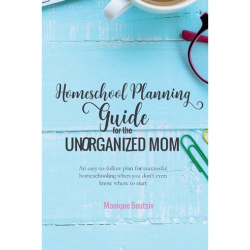 Homeschool Planning Guide for the Unorganized Mom: An easy-to-follow plan for successful homeschooli... Paperback, Living Life and Learning