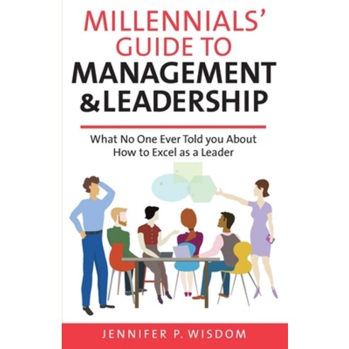 Millennials'' Guide to Management & Leadership: What No One Ever Told you About How to Excel as a Leader Paperback, Winding Pathway Books