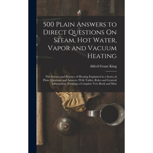 (영문도서) 500 Plain Answers to Direct Questions On Steam Hot Water Vapor and Vacuum Heating: The Scie... Hardcover, Legare Street Press, English, 9781016402484