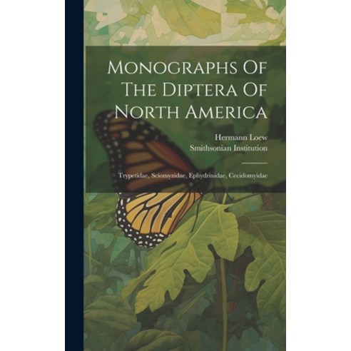 (영문도서) Monographs Of The Diptera Of North America: Trypetidae Sciomyzidae Ephydrinidae Cecidomyidae Hardcover, Legare Street Press, English, 9781020535727
