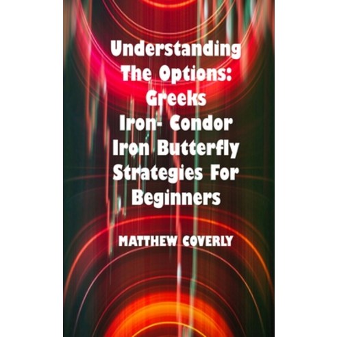 (영문도서) Understanding The Options Greeks Iron- Condor Iron -Butterfly Strategies For Beginners: How t... Hardcover, Matthew Coverly, English, 9781803039213