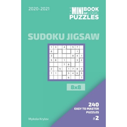 The Mini Book Of Logic Puzzles 2020-2021. Sudoku Jigsaw 8x8 - 240 Easy To Master Puzzles. #2 Paperback, Independently Published, English, 9798556198401