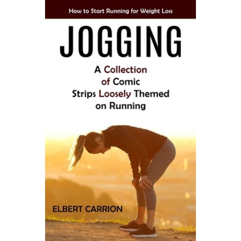 (영문도서) Jogging: How to Start Running for Weight Loss (A Collection of Comic Strips Loosely Themed on... Paperback, Elena Holly, English, 9781775243670